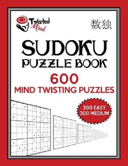 Twisted Mind Sudoku Puzzle Book, 600 Mind Twisting Puzzles: 300 Easy and 300 Medium With Solutions by Twisted Mind