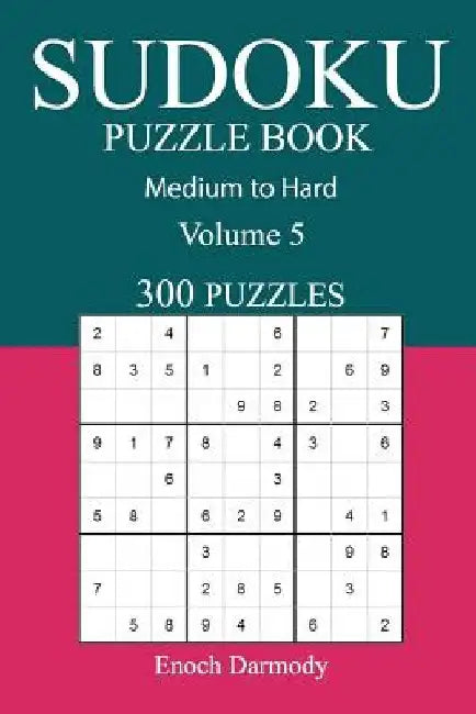 300 Medium to Hard Sudoku Puzzle Book: Volume 5 by Enoch Darmody