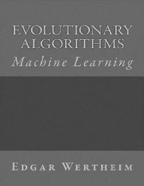 Machine Learning: Evolutionary Algorithms by Edgar Wertheim
