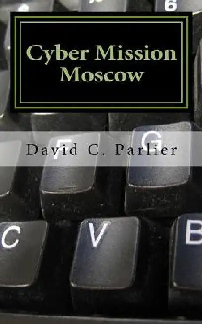 Cyber Mission Moscow: A Jon Deats Spy Thriller by David C. Parlier