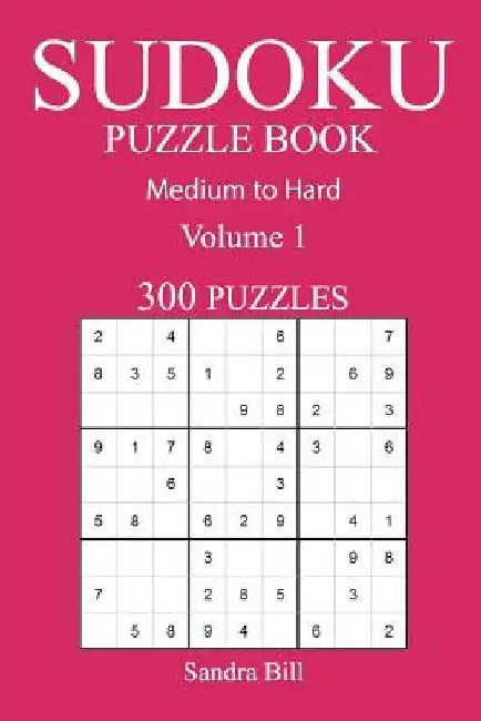 300 Medium to Hard Sudoku Puzzle Book: Volume 1 by Sandra Bill