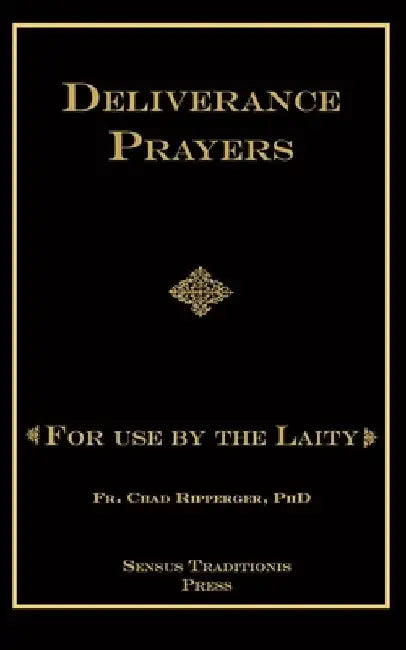 Deliverance Prayers: For Use by the Laity by Chad A. Ripperger