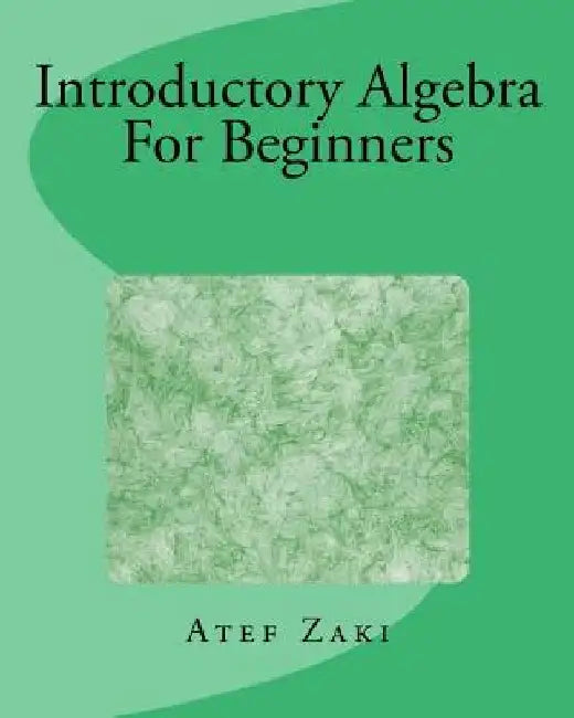 Introductory Algebra For Beginners by Atef Zaki