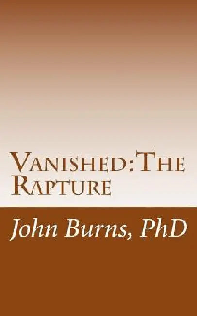 Vanished: The Rapture by John L. Burns Phd