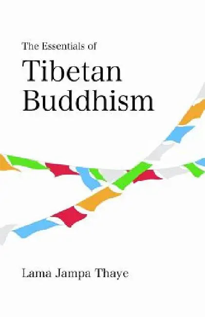 The Essentials of Tibetan Buddhism by Jampa Thaye