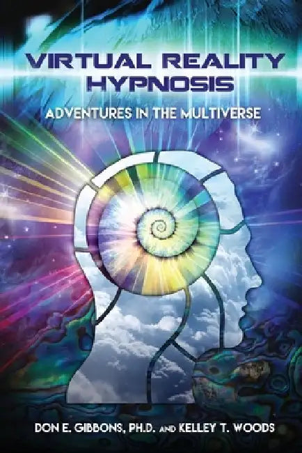 Virtual Reality Hypnosis: Adventures in the Multiverse by Don E. Gibbons