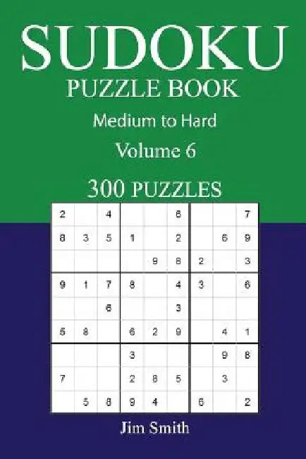 300 Medium to Hard Sudoku Puzzle Book: Volume 6 by Jim Smith