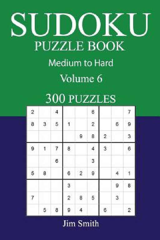 300 Medium to Hard Sudoku Puzzle Book: Volume 6 by Jim Smith