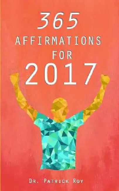 365 Affirmations for 2017 by Patrick Roy