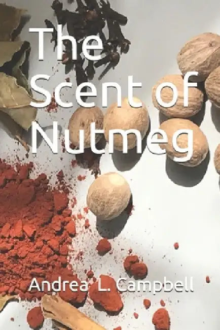 The Scent of Nutmeg: From dream to nightmare by Andrea L. Campbell