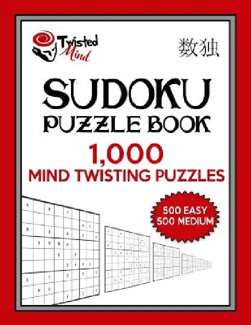 Twisted Mind Sudoku Puzzle Book, 1,000 Mind Twisting Puzzles: 500 Easy and 500 Medium With Solutions by Twisted Mind