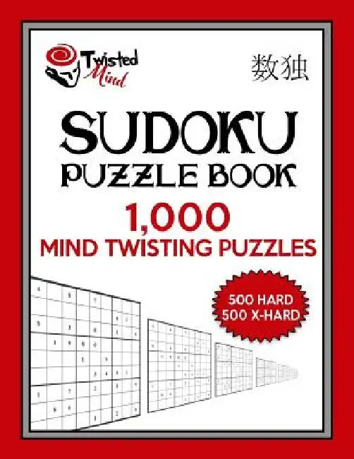 Twisted Mind Sudoku Puzzle Book, 1,000 Mind Twisting Puzzles: 500 Hard and 500 Extra Hard With Solutions by Twisted Mind
