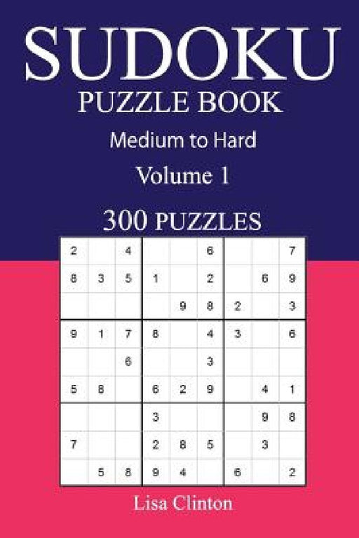 300 Medium to Hard Sudoku Puzzle Book: Volume 1 by Lisa Clinton