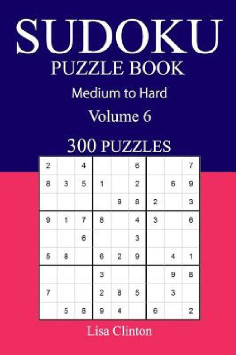 300 Medium to Hard Sudoku Puzzle Book: Volume 6 by Lisa Clinton