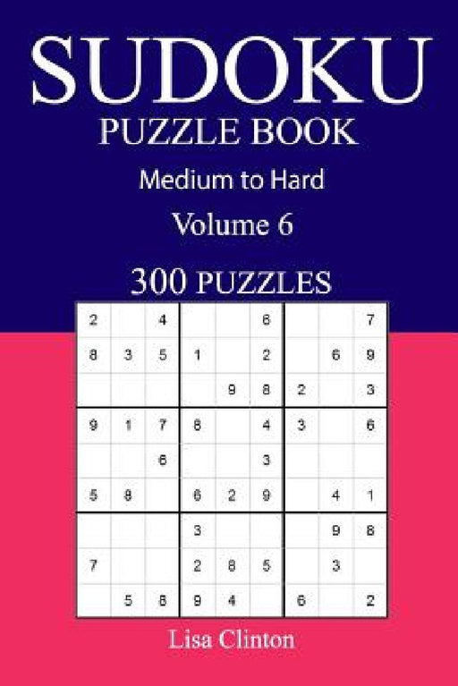 300 Medium to Hard Sudoku Puzzle Book: Volume 6 by Lisa Clinton