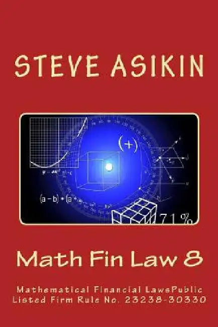 Math Fin Law 8: Mathematical Financial LawsPublic Listed Firm Rule No. 23238-30330 by Steve Asikin