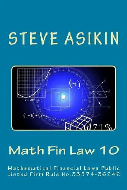 Math Fin Law 10: Mathematical Financial Laws Public Listed Firm Rule No. 333374-36242 by Steve Asikin