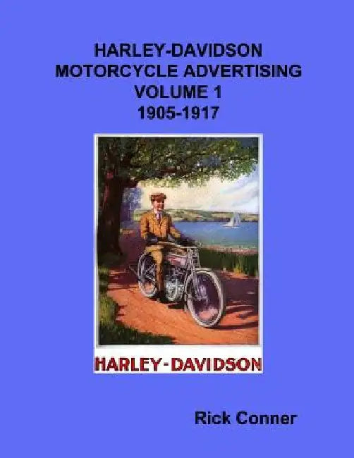 Harley-Davidson Motorcycle Advertising Vol 1: 1905-1917 by Rick Conner