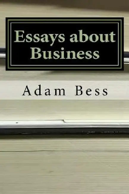 Essays about Business by Adam Philip Bess