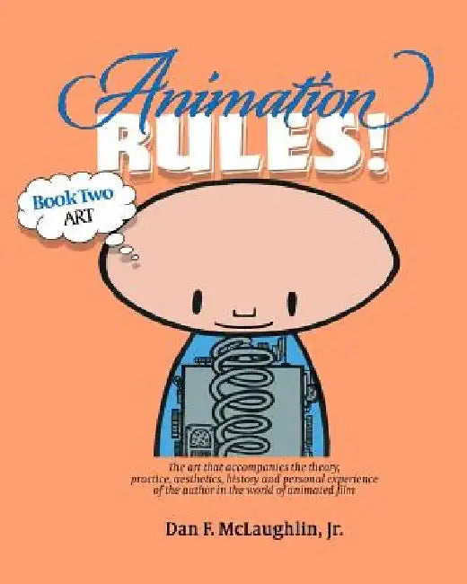 Animation Rules!: Book Two: Art: The art that accompanies the lectures on the theory, practice, aesthetics, history and personal experie by Dan McLaughlin