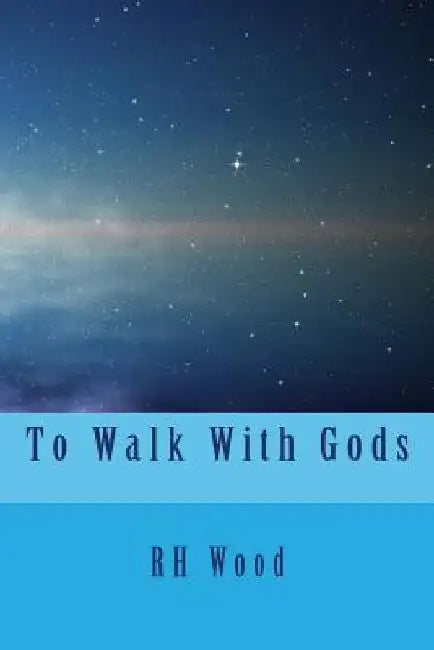 To Walk With Gods by Rh Wood
