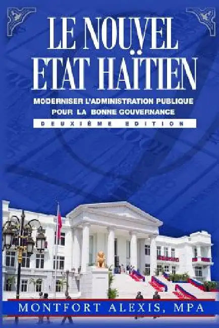 Le Nouvel Etat Haitien: Moderniser L'Administration Publique Pour La Bonne Gouvernance - Théories, Principes et Applications by Alexis, Montfort