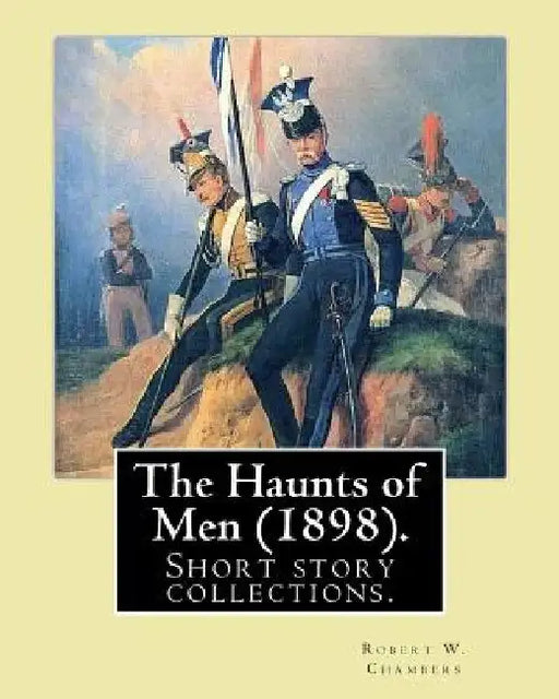 The Haunts of Men (1898). By: Robert W. Chambers: Short story collections.Contents: "The God of Battles" "Pickets" "An International Affair "Smith's by Robert W. Chambers