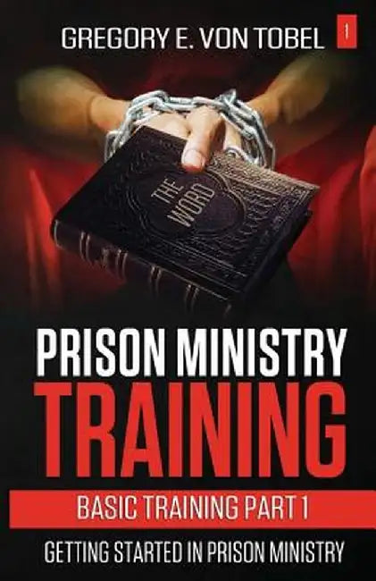 Prison Ministry Training Basic Training Part 1: : Getting Started in Prison Ministry by Von Tobel, Gregory E.