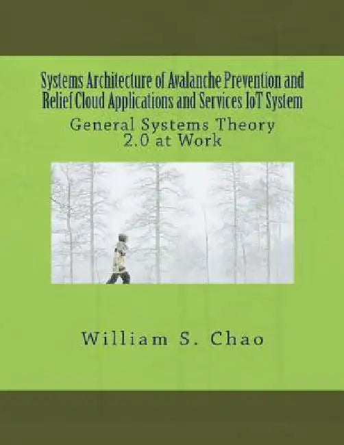 Systems Architecture of Avalanche Prevention and Relief Cloud Applications and Services Iot System: General Systems Theory 2.0 at Work by William S. Chao