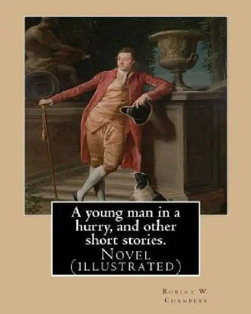 A young man in a hurry, and other short stories. By: Robert W. Chambers: Novel (illustrated) by Robert W. Chambers