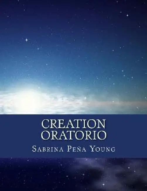 Creation Oratorio: For Women's Choir, Percussion, Keyboard, and Tape by Young, Sabrina Pena