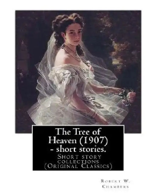 The Tree of Heaven (1907) - short stories. By: Robert W. Chambers to my frend Austin Corbin (July 11, 1827 - June 4, 1896) was a 19th-century American by Robert W. Chambers