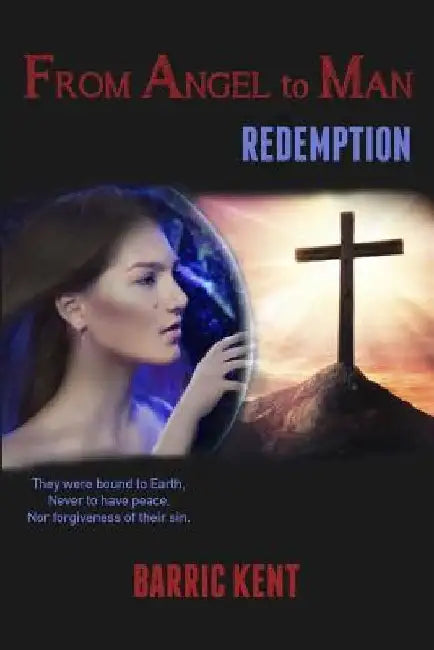 From Angel to Man: Redemption by Barric Kent