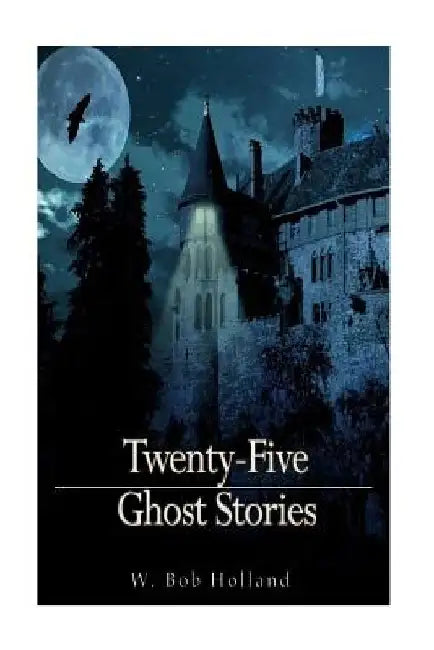 Twenty-Five Ghost Stories by W. Bob Holland