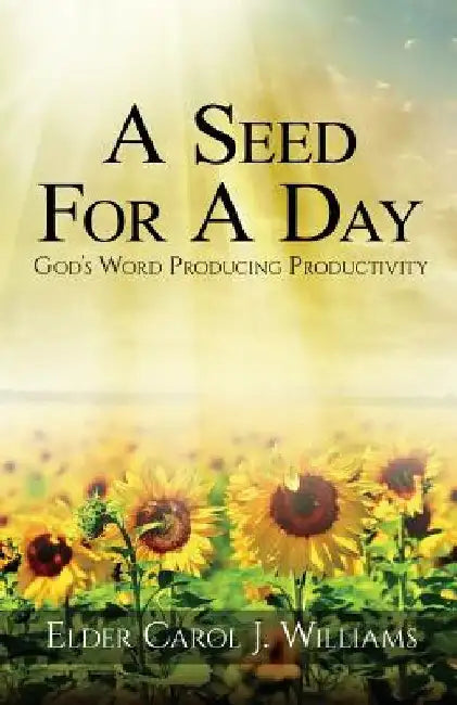 A Seed For A Day: (God's Word Producing Productivity) by Carol J. Williams