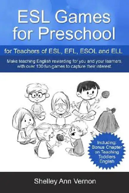 ESL Games for Preschool: for Teachers of ESL, EFL, ESOL and ELL including Bonus Chapter on Teaching Toddlers English by Shelley Ann Vernon