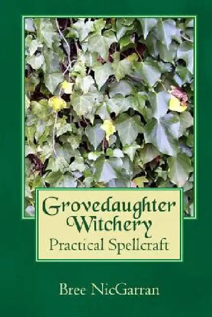 Grovedaughter Witchery: Practical Spellcraft by Bree Nicgarran