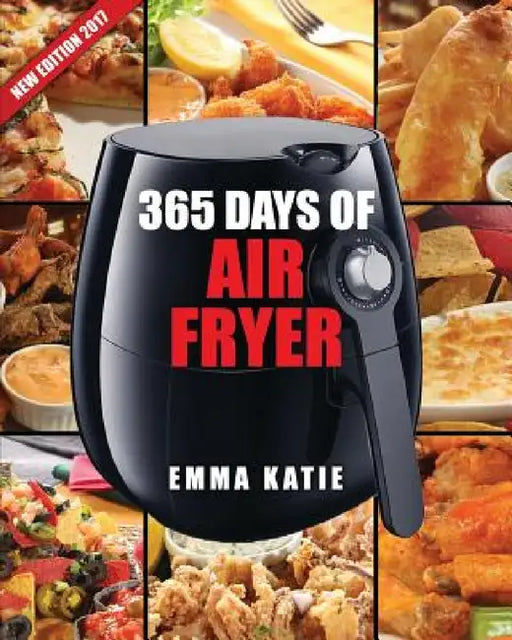 Air Fryer Cookbook: 365 Days of Air Fryer Cookbook - 365 Healthy, Quick and Easy Recipes to Fry, Bake, Grill, and Roast with Air Fryer (Ev by Emma Katie