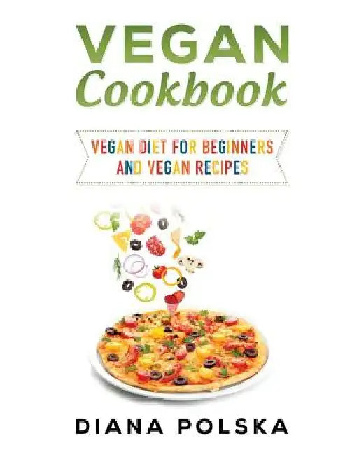 Vegan Cookbook: Vegan Cooking Book with 100 Vegan Recipes by Diana Polska