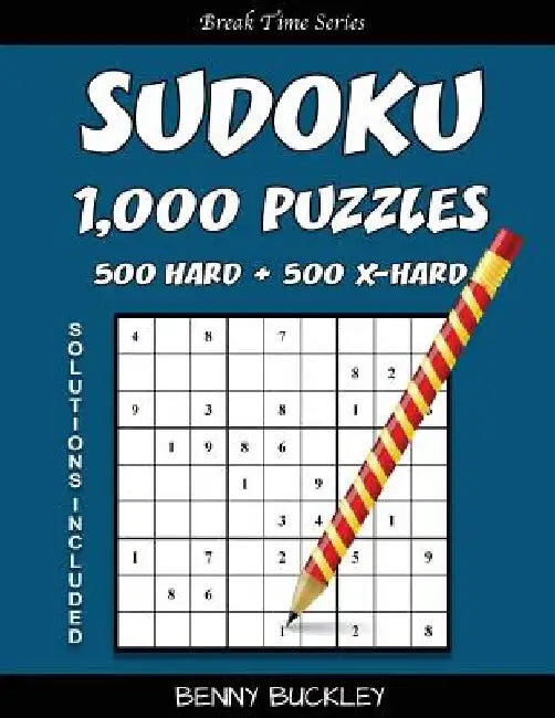 Sudoku Puzzle Book, 1,000 Puzzles, 500 Hard and 500 Extra Hard, Solutions Includ: A Break Time Series Book by Benny Buckley
