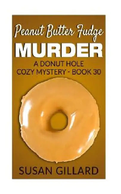 Peanut Butter Fudge Murder: A Donut Hole Cozy Mystery - Book 30 by Susan Gillard