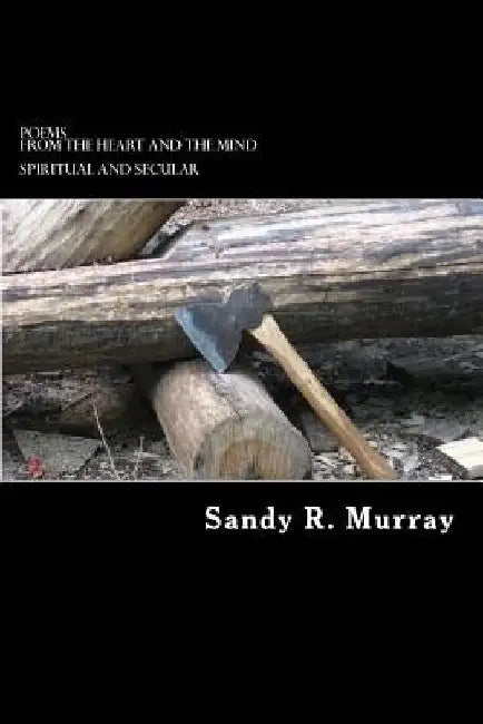 Poems from the Heart and the Mind: Inspirational and Secular by Sandy R. Murray