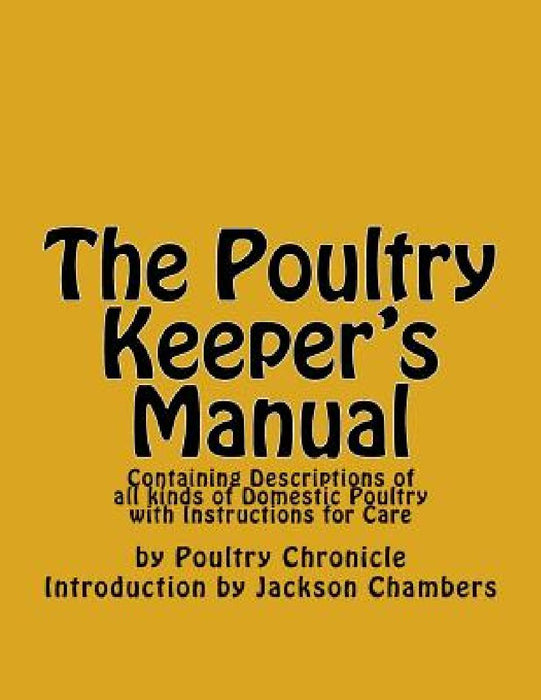 The Poultry Keeper's Manual: Containing Descriptions of all kinds of Domestic Poultry with Instructions for Care by Jackson Chambers