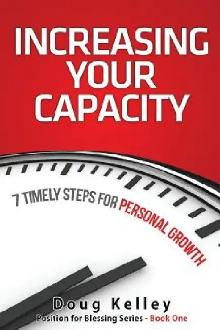 Increasing Your Capacity: 7 Timely Steps for Personal Growth by Doug Kelley