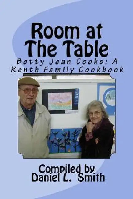 Room At The Table: Betty Jean Cooks: A Renth Family Cookbook by Daniel L. Smith