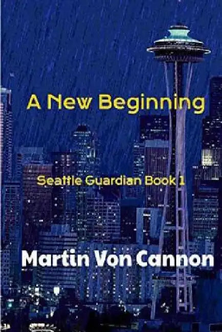 The Seattle Guardian: New Beginnings by Martin Von Cannon