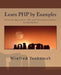 Learn PHP by Examples: Practical Approach to Web Application Development by Winfred Yaokumah