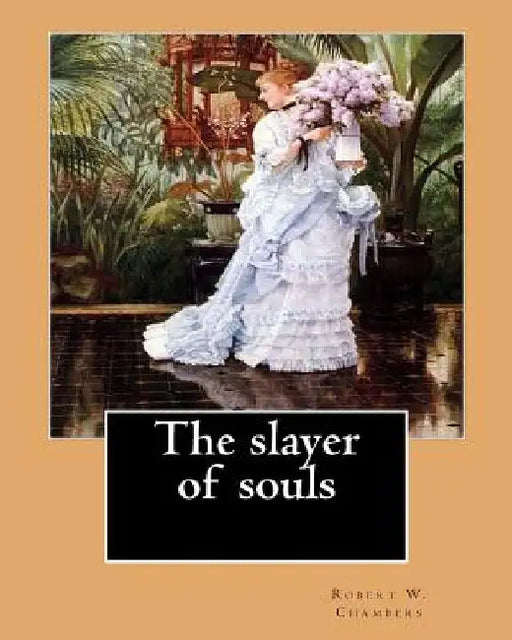 The slayer of souls. By: Robert W. Chambers: Novel by Robert W. Chambers