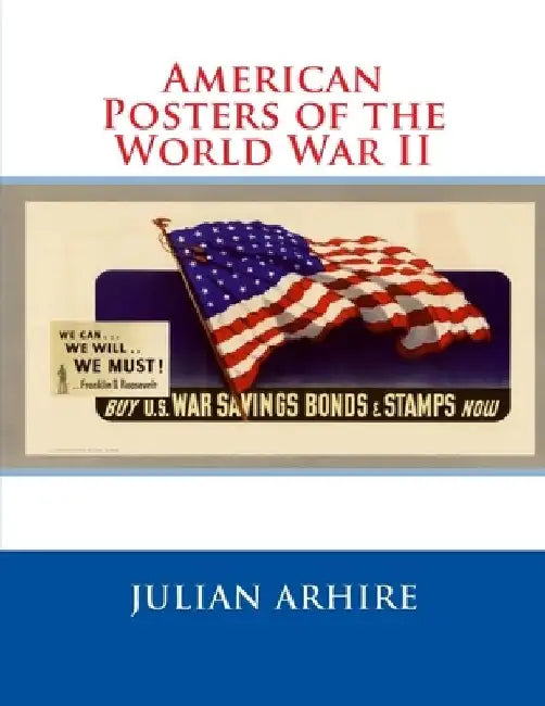 American Posters of the World War II by Julian C. Arhire