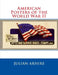 American Posters of the World War II by Julian C. Arhire